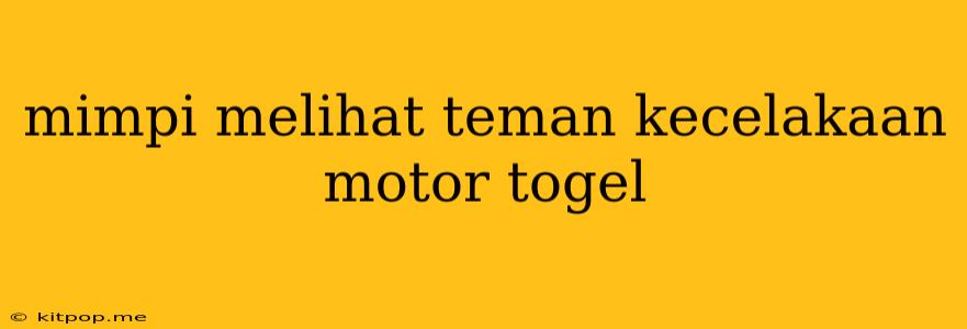 Mimpi Melihat Teman Kecelakaan Motor Togel