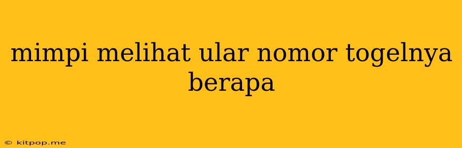 Mimpi Melihat Ular Nomor Togelnya Berapa