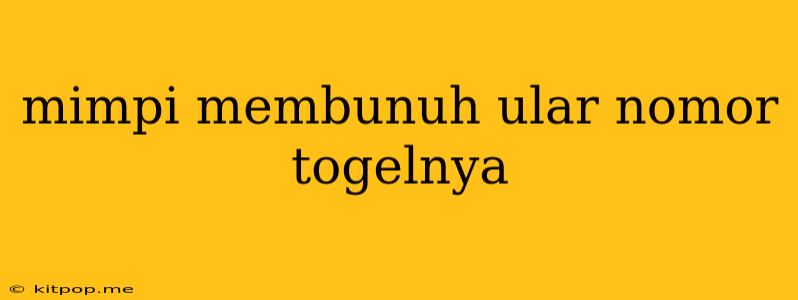 Mimpi Membunuh Ular Nomor Togelnya