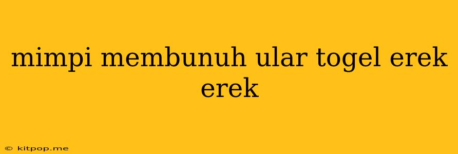 Mimpi Membunuh Ular Togel Erek Erek