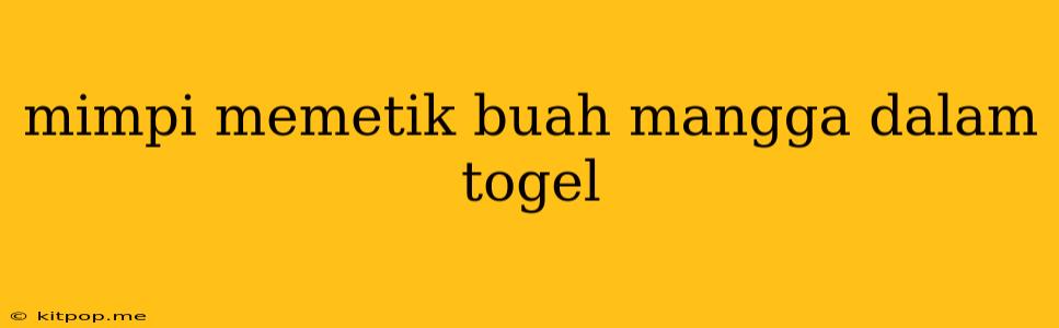 Mimpi Memetik Buah Mangga Dalam Togel