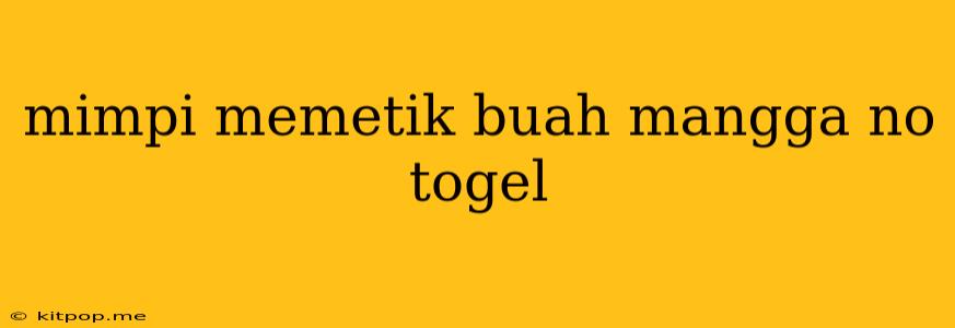 Mimpi Memetik Buah Mangga No Togel