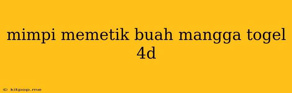 Mimpi Memetik Buah Mangga Togel 4d