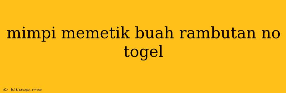 Mimpi Memetik Buah Rambutan No Togel