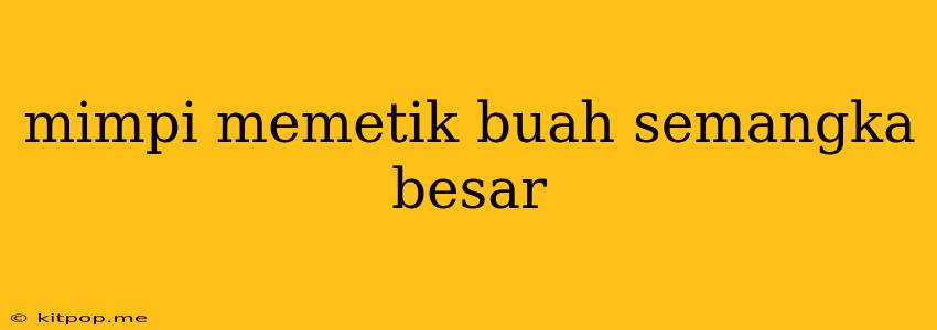 Mimpi Memetik Buah Semangka Besar