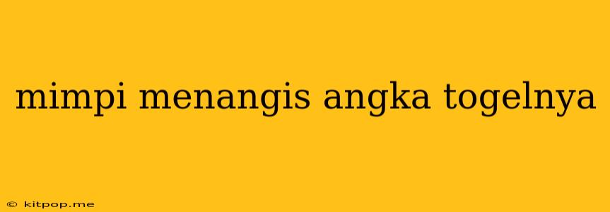 Mimpi Menangis Angka Togelnya