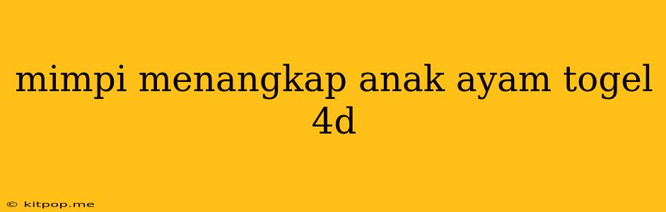 Mimpi Menangkap Anak Ayam Togel 4d