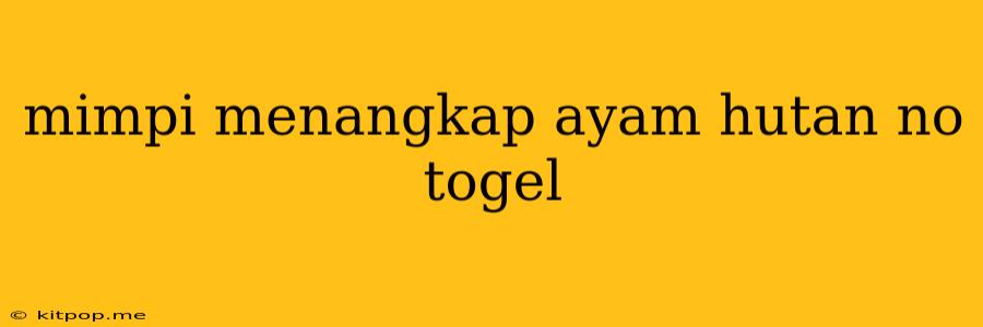 Mimpi Menangkap Ayam Hutan No Togel