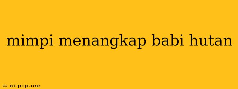 Mimpi Menangkap Babi Hutan