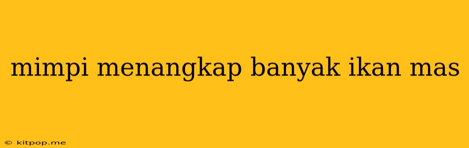 Mimpi Menangkap Banyak Ikan Mas