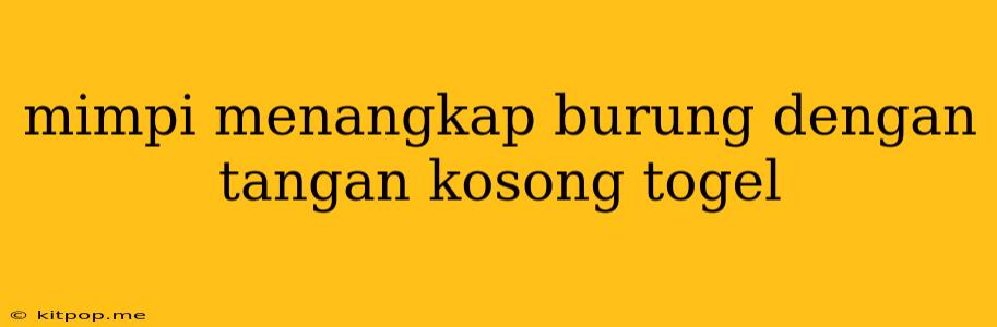 Mimpi Menangkap Burung Dengan Tangan Kosong Togel