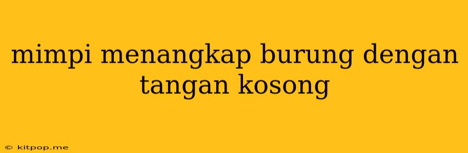 Mimpi Menangkap Burung Dengan Tangan Kosong