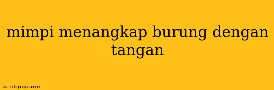 Mimpi Menangkap Burung Dengan Tangan