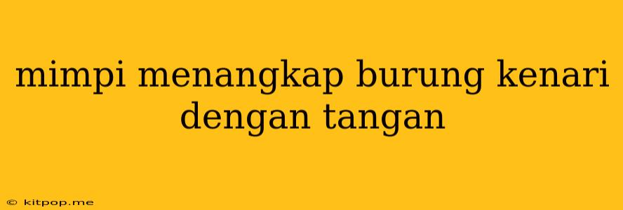 Mimpi Menangkap Burung Kenari Dengan Tangan