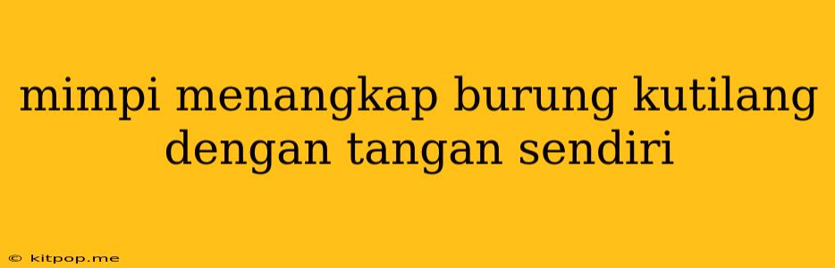 Mimpi Menangkap Burung Kutilang Dengan Tangan Sendiri