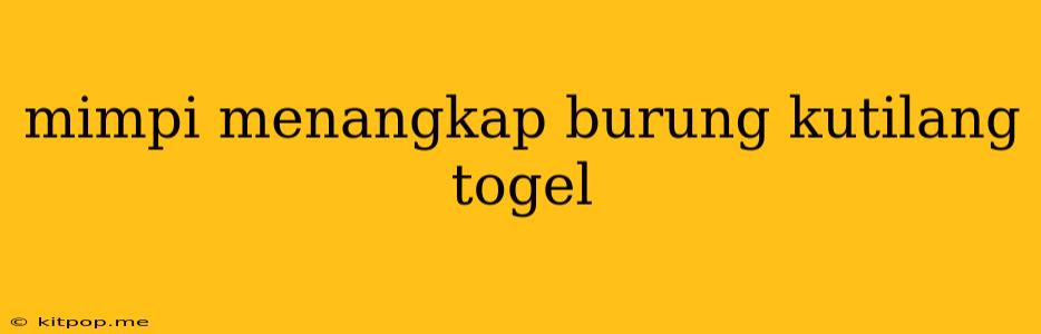 Mimpi Menangkap Burung Kutilang Togel