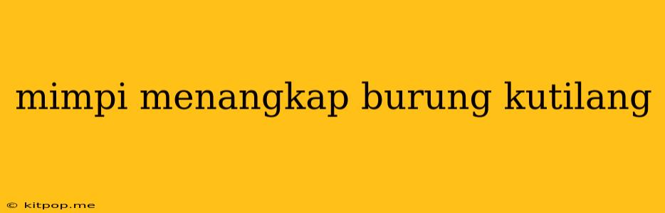 Mimpi Menangkap Burung Kutilang