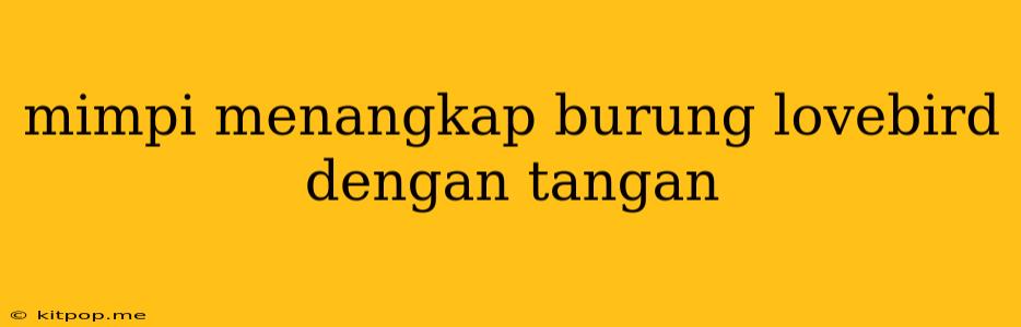 Mimpi Menangkap Burung Lovebird Dengan Tangan