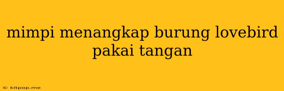 Mimpi Menangkap Burung Lovebird Pakai Tangan