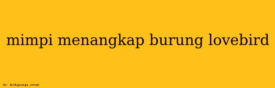 Mimpi Menangkap Burung Lovebird