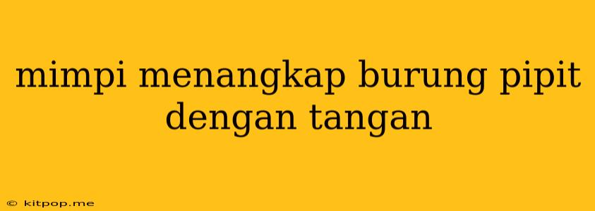 Mimpi Menangkap Burung Pipit Dengan Tangan