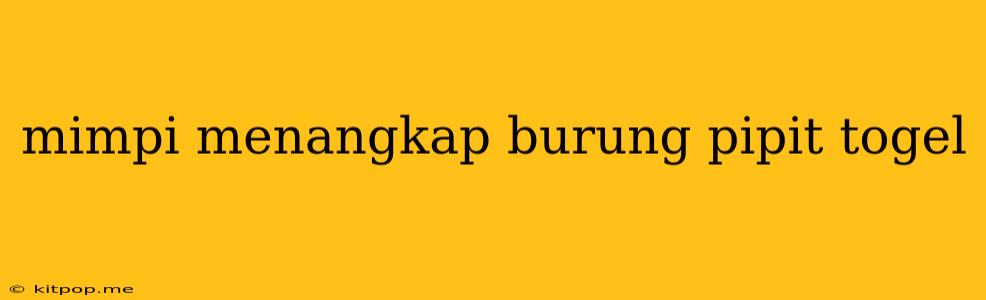 Mimpi Menangkap Burung Pipit Togel