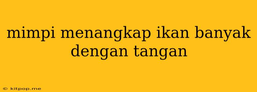 Mimpi Menangkap Ikan Banyak Dengan Tangan