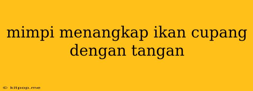 Mimpi Menangkap Ikan Cupang Dengan Tangan