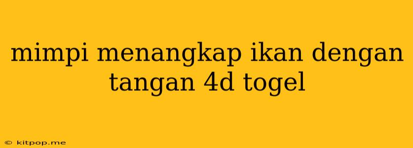 Mimpi Menangkap Ikan Dengan Tangan 4d Togel