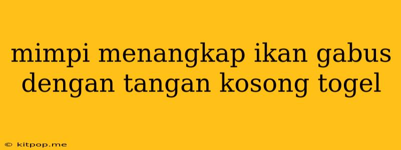 Mimpi Menangkap Ikan Gabus Dengan Tangan Kosong Togel