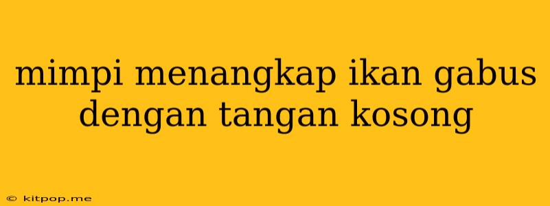 Mimpi Menangkap Ikan Gabus Dengan Tangan Kosong