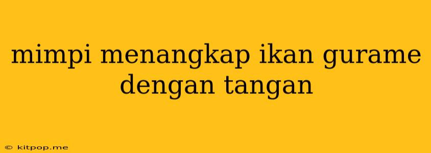 Mimpi Menangkap Ikan Gurame Dengan Tangan