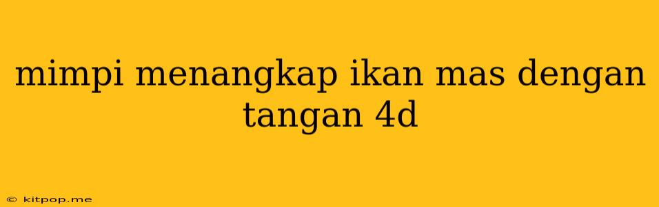 Mimpi Menangkap Ikan Mas Dengan Tangan 4d