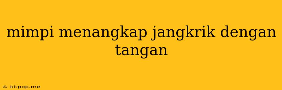 Mimpi Menangkap Jangkrik Dengan Tangan