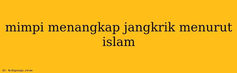 Mimpi Menangkap Jangkrik Menurut Islam