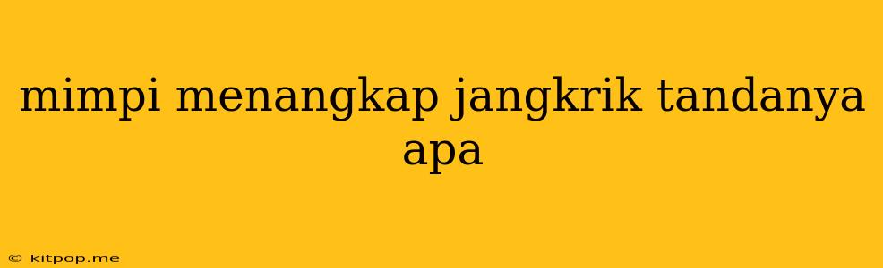 Mimpi Menangkap Jangkrik Tandanya Apa