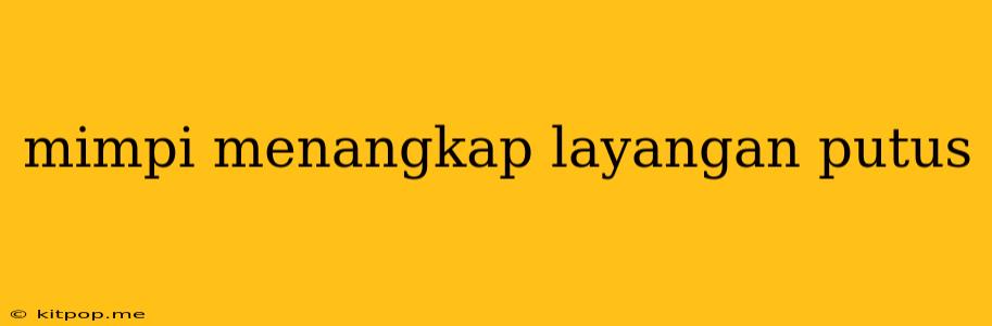 Mimpi Menangkap Layangan Putus