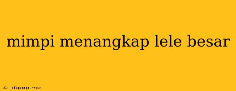 Mimpi Menangkap Lele Besar