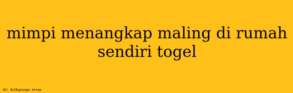 Mimpi Menangkap Maling Di Rumah Sendiri Togel