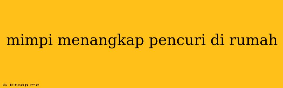 Mimpi Menangkap Pencuri Di Rumah