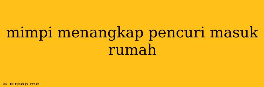 Mimpi Menangkap Pencuri Masuk Rumah