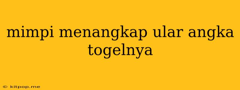 Mimpi Menangkap Ular Angka Togelnya