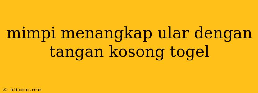 Mimpi Menangkap Ular Dengan Tangan Kosong Togel