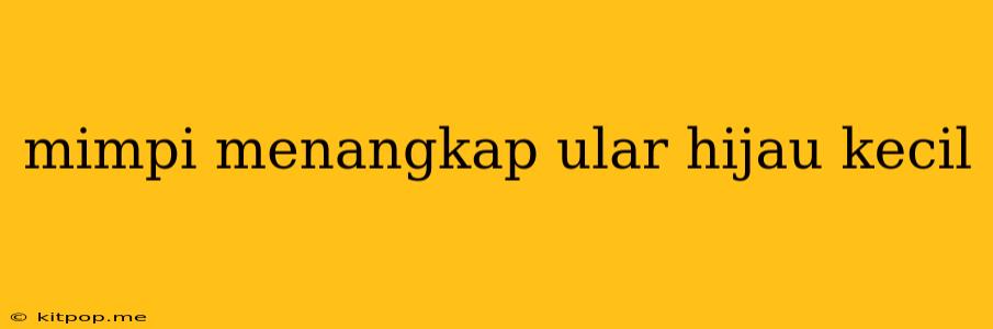 Mimpi Menangkap Ular Hijau Kecil