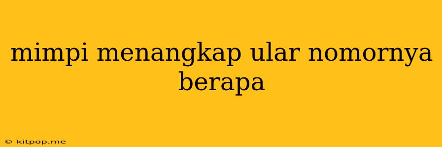 Mimpi Menangkap Ular Nomornya Berapa