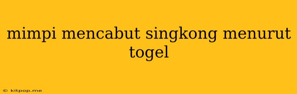 Mimpi Mencabut Singkong Menurut Togel