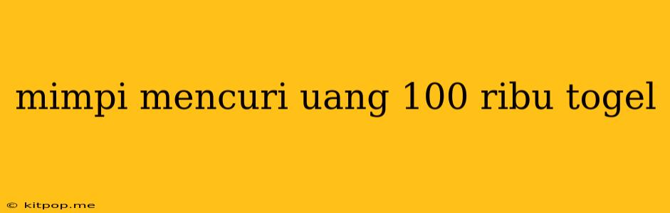 Mimpi Mencuri Uang 100 Ribu Togel