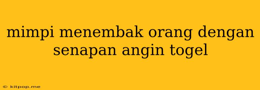 Mimpi Menembak Orang Dengan Senapan Angin Togel