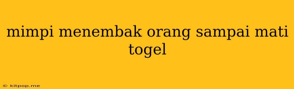 Mimpi Menembak Orang Sampai Mati Togel