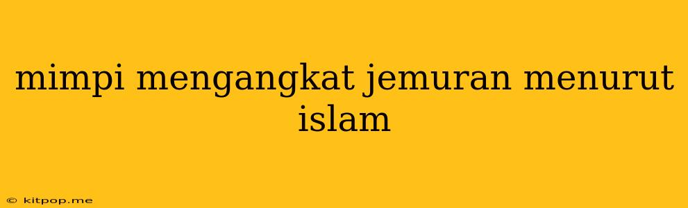 Mimpi Mengangkat Jemuran Menurut Islam